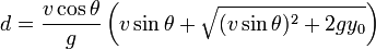  d = \frac{v \cos \theta}{g} \left( v \sin \theta + \sqrt{(v \sin \theta)^2 + 2gy_0} \right) 