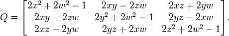  Q = \begin{bmatrix}
    2 x^2 + 2 w^2 - 1 & 2 x y - 2 z w & 2 x z + 2 y w \\
    2 x y + 2 z w & 2 y^2 + 2 w^2 - 1 & 2 y z - 2 x w \\
    2 x z - 2 y w & 2 y z + 2 x w & 2 z^2 + 2 w^2 - 1
\end{bmatrix} . 