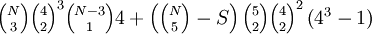 \textstyle{{N \choose 3} {4 \choose 2}^3 {N-3 \choose 1} 4+\left({N \choose 5}-S\right) {5 \choose 2} {4 \choose 2}^2 \left(4^3-1\right)}