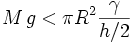 
M\,g < \pi R^2 \frac{\gamma}{h/2}
