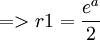 => r1 = \frac{e^{a}}{2}
