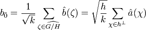 b_{\bar 0} = \frac 1{\sqrt k} \sum_{\zeta \in \widehat {G/H}} \hat b(\zeta) = \sqrt {\frac hk}\sum_{\chi \in h^{\perp}}\hat a (\chi)
\;