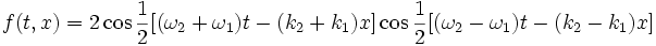 f(t,x) =  2 \cos{1 \over 2}[(\omega_2 + \omega_1)t - (k_2 + k_1)x] \cos{1 \over 2}[(\omega_2 - \omega_1)t - (k_2 - k_1)x ]