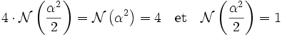 4\cdot \mathcal N \left(\frac {\alpha^2}2\right) =  \mathcal N \left(\alpha^2\right) = 4 \quad \text{et}\quad  \mathcal N \left(\frac {\alpha^2}2\right) = 1 \;