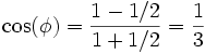  \cos(\phi)= \frac{1-1/2}{1+1/2} = \frac 13