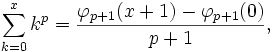 \sum_{k=0}^{x} k^p = \frac{\varphi_{p+1}(x+1)-\varphi_{p+1}(0)}{p+1},
