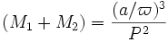 (M_1 + M_2) = \frac{(a/\varpi)^3}{P^2}