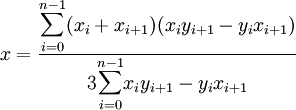 x=\frac{\displaystyle{\sum_{i=0}^{n-1}}(x_i+x_{i+1})(x_iy_{i+1}-y_ix_{i+1})}{3\displaystyle{\sum_{i=0}^{n-1}}x_iy_{i+1}-y_ix_{i+1}}