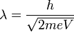 \lambda=\frac{h}{\sqrt{2meV}}