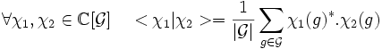 \forall \chi_1, \chi_2 \in \mathbb C[\mathcal G] \quad <\chi_1 |\chi_2> = \frac 1{|\mathcal G|}\sum_{g \in \mathcal G} \chi_1(g)^*.\chi_2(g)
