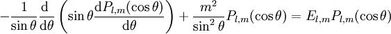 - \frac{1}{\sin \theta } \frac{\mathrm d ~}{\mathrm d \theta} \left(\sin \theta \frac{\mathrm d P_{l,m}(\cos \theta)}{\mathrm d \theta}\right) + \frac{m^2}{\sin^2 \theta } P_{l,m}(\cos \theta)  = E_{l,m} P_{l,m}(\cos \theta)
