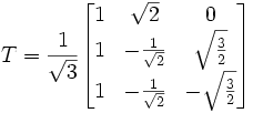 
T
=
\frac{1}{\sqrt{3}}
\begin{bmatrix}
1 & \sqrt{2} & 0\\
1 & -\frac{1}{\sqrt{2}} & \sqrt{\frac{3}{2}}\\
1 & -\frac{1}{\sqrt{2}} & -\sqrt{\frac{3}{2}}
\end{bmatrix}

