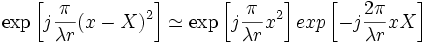  \exp\left[ j\frac{\pi}{\lambda r}(x-X)^2\right]  \simeq  \exp\left[ j\frac{\pi}{\lambda r}x^2\right] exp\left[ -j\frac{2\pi}{\lambda r}xX\right]