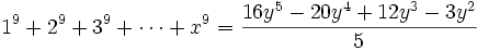 1^9 + 2^9 + 3^9 + \cdots + x^9 = {16y^5 - 20y^4 +12y^3 - 3y^2 \over 5}