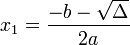 x_1 = \frac{-b -\sqrt{\Delta}}{2a}