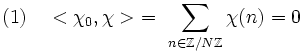  (1)\quad < \chi_0, \chi> \ = \ \sum_{n \in \mathbb Z/N\mathbb Z} \chi(n) = 0 