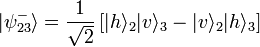  \vert\psi_{23}^{-}\rangle = \frac{1}{\sqrt{2}}\left[\vert h\rangle_{2}\vert v\rangle_{3}-\vert v\rangle_{2}\vert h\rangle_{3}\right] 