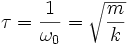  \tau = \frac{1}{\omega_0} = \sqrt{\frac{m}{k}} 