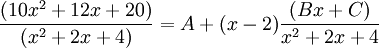  \frac{(10x^2+12x+20)}{(x^2+2x+4)}= A + (x-2) \frac{(Bx+C)}{x^2+2x+4}
