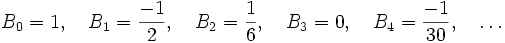 B_0 = 1,\quad B_1 = {-1 \over 2},\quad B_2 = {1 \over 6}, \quad B_3 = 0,\quad B_4 = {-1 \over 30},\quad\dots