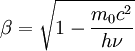 \beta = \sqrt{1-\frac{m_0c^2}{h \nu}}