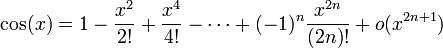 \cos(x) = 1-\frac{x^2}{2!}+\frac{x^4}{4!}-\cdots+(-1)^n\frac{x^{2n}}{(2n)!}+o(x^{2n+1})