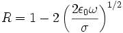  R=1-2\left(\frac{2 \epsilon_0 \omega}{\sigma}\right)^{1/2}