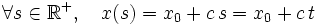 \forall s\in\mathbb{R}^+, \quad x(s)=x_0+c\,s=x_0+c\,t