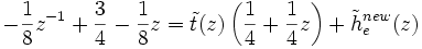 -\frac{1}{8} z^{-1} + \frac{3}{4} -\frac{1}{8} z = \tilde{t}(z)\left(\frac{1}{4}+\frac{1}{4}z\right)+\tilde{h}_e^{new}(z)