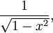 \frac{1}{\sqrt{1-x^2}},