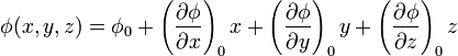 \phi(x,y,z) = \phi_0 + 
\left(\frac{\partial\phi}{\partial x}\right)_0 x +
\left(\frac{\partial\phi}{\partial y}\right)_0 y +
\left(\frac{\partial\phi}{\partial z}\right)_0 z 