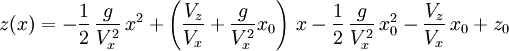  z(x) =  -{1 \over 2}\,{g \over V_x^2}\,x^2+\left({V_z \over V_x } + {g \over V_x^2}x_0\right)\,x-{1 \over 2}\,{g \over V_x^2}\,x_0^2-{V_z \over V_x}\,x_0+z_0