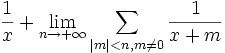 \frac{1}{x}+\lim_{n\rightarrow +\infty}\sum_{\vert m\vert <n, m\not=0} \frac{1}{x+m}