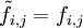 \tilde{f}_{i,j}=f_{i,j}