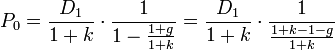 P_0 = \frac{D_1}{1+k} \cdot \frac{1}{1 - \frac{1+g}{1+k}} = \frac{D_1}{1+k} \cdot \frac{1}{\frac{1+k-1-g}{1+k}}