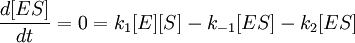 \frac {d[ES]}{dt}=0=k_1[E][S] - k_{-1} [ES] - k_2 [ES]