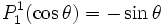 P_1^1(\cos \theta) = - \sin \theta