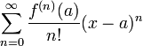 \sum_{n=0}^{\infin} \frac{f^{(n)}(a)}{n!}(x-a)^{n}