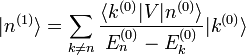  |n^{(1)}\rang = \sum_{k \ne n} \frac{\langle k^{(0)}|V|n^{(0)} \rangle}{E_n^{(0)} - E_k^{(0)}} |k^{(0)}\rang 