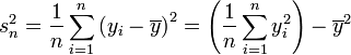  s_n^2 = \frac 1n \sum_{i=1}^n \left(y_i - \overline{y} \right)^ 2=\left(\frac{1}{n} \sum_{i=1}^{n}y_i^2\right) - \overline{y}^2