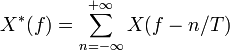 X^*(f) = \sum_{n=-\infty}^{+\infty} X(f - n/T)