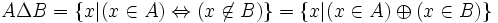  A \Delta B = \{ x | (x \in A) \Leftrightarrow (x \not\in B) \} = \{ x | (x \in A) \oplus (x \in B) \} 