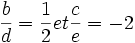  \qquad \frac{b}{d} = \frac{1}{2} et \frac{c}{e} = -2 
