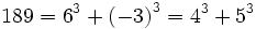 189 = 6^3+\left(-3\right)^3 = 4^3+5^3