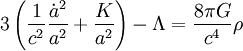 3 \left(\frac{1}{c^2}\frac{\dot a^2}{a^2} + \frac{K}{a^2} \right) - \Lambda = \frac{8 \pi G}{c^4} \rho