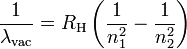 \frac{1}{\lambda_{\mathrm{vac}}} = R_{\mathrm{H}} \left(\frac{1}{n_1^2}-\frac{1}{n_2^2}\right)