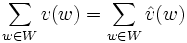 \sum_{w \in W} v(w) = \sum_{w \in W}  \hat v(w)