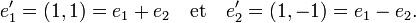 e'_1=(1,1)=e_1+e_2\quad \text{et}\quad e'_2=(1,-1)=e_1-e_2.