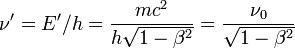 \nu' = E'/h = \frac{mc^2}{h \sqrt{1-\beta^2}} = \frac{\nu_0}{\sqrt{1-\beta^2}}