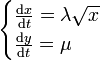 \begin{cases} \frac {\mathrm d x}{\mathrm dt} = \lambda \sqrt x \\ \frac {\mathrm d y}{\mathrm dt} = \mu\end{cases}